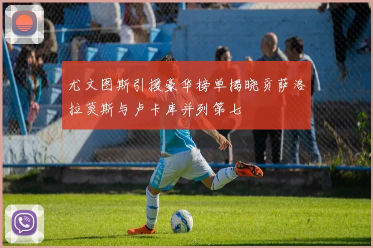 尤文图斯引援豪华榜单揭晓贡萨洛拉莫斯与卢卡库并列第七